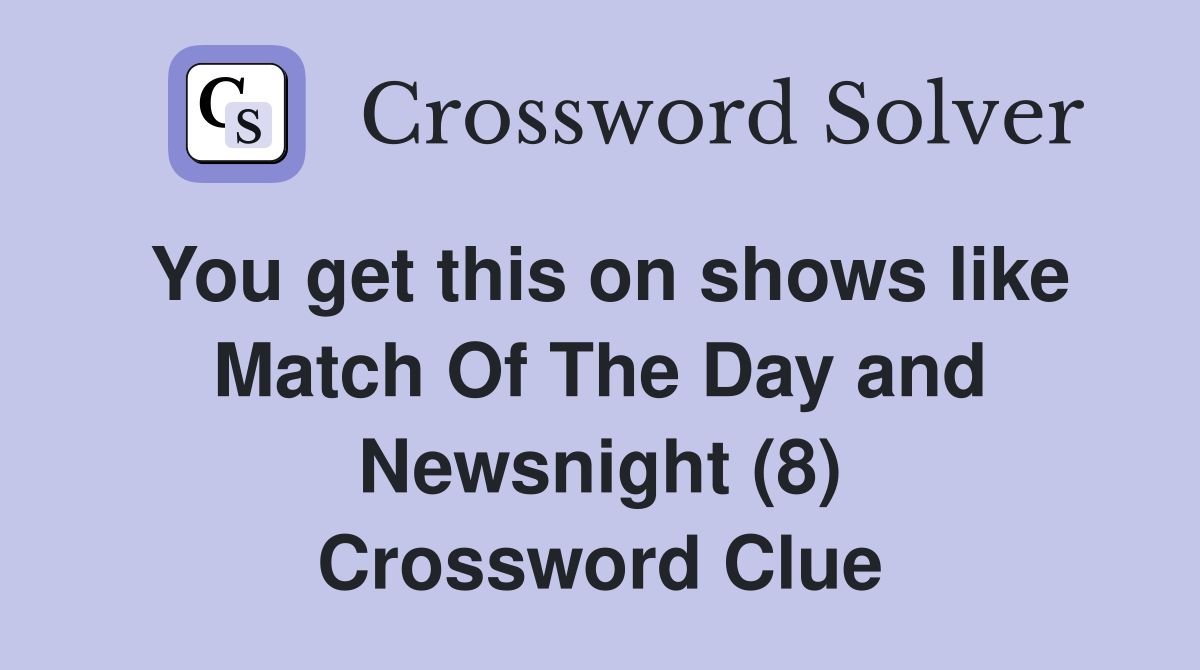 You get this on shows like Match Of The Day and Newsnight (8